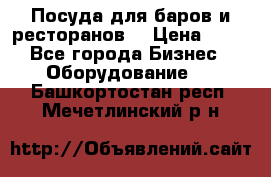 Посуда для баров и ресторанов  › Цена ­ 54 - Все города Бизнес » Оборудование   . Башкортостан респ.,Мечетлинский р-н